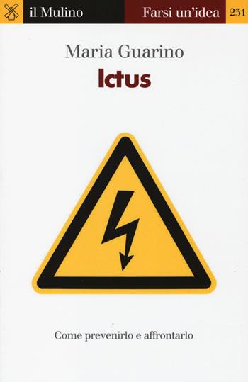 Ictus. Come prevenirlo e affrontarlo -  Maria Guarino - Libro Il Mulino 2014, Farsi un'idea | Libraccio.it