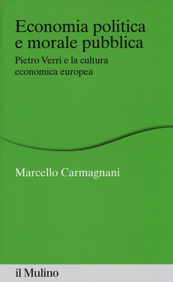Economia politica e morale pubblica. Pietro Verri e la cultura economica europea - Marcello Carmagnani - Libro Il Mulino 2014, Percorsi | Libraccio.it