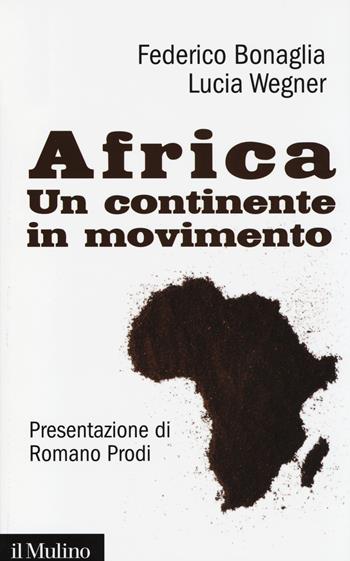 Africa. Un continente in movimento - Federico Bonaglia, Lucia Wegner - Libro Il Mulino 2014, Contemporanea | Libraccio.it