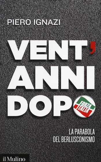 Vent'anni dopo. La parabola del berlusconismo -  Piero Ignazi - Libro Il Mulino 2014, Contemporanea | Libraccio.it