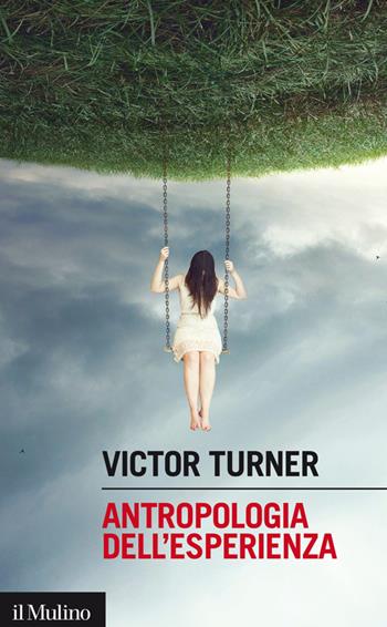 Antropologia dell'esperienza - Victor Turner - Libro Il Mulino 2014, Intersezioni | Libraccio.it
