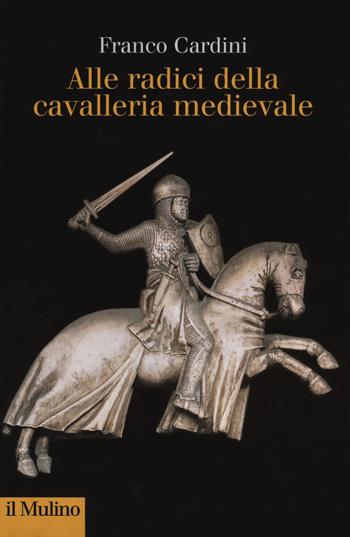 Alle origini della cavalleria medievale - Franco Cardini - Libro Il Mulino 2014, Collezione di testi e di studi | Libraccio.it