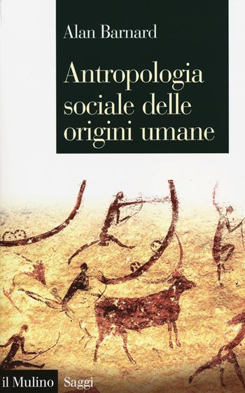 Antropologia sociale delle origini umane - Alan Barnard - Libro Il Mulino 2014, Saggi | Libraccio.it
