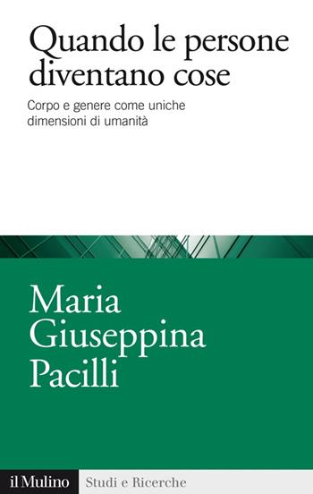 Quando le persone diventano cose. Corpo e genere come uniche dimensioni di umanità - Maria Giuseppina Pacilli - Libro Il Mulino 2014, Studi e ricerche | Libraccio.it