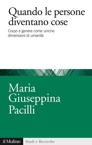 Quando le persone diventano cose. Corpo e genere come uniche dimensioni di umanità -  Maria Giuseppina Pacilli - Libro Il Mulino 2014, Studi e ricerche | Libraccio.it