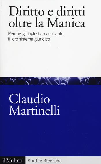 Diritto e diritti oltre la Manica. Perché gli inglesi amano tanto il loro sistema giuridico - Claudio Martinelli - Libro Il Mulino 2014, Studi e ricerche | Libraccio.it