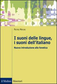 I suoni delle lingue, i suoni dell'italiano. Nuova introduzione alla fonetica - Pietro Maturi - Libro Il Mulino 2014, Itinerari | Libraccio.it