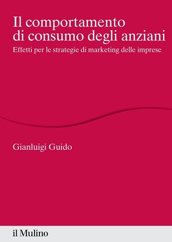 Il comportamento di consumo degli anziani. Effetti per le strategie di marketing delle imprese - Gianluigi Guido - Libro Il Mulino 2014, Percorsi | Libraccio.it