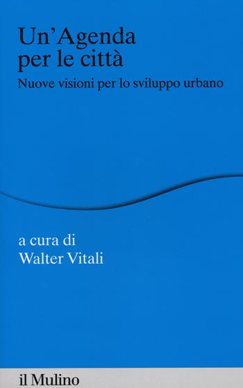 Un' agenda per la città. Nuove visioni per lo sviluppo urbano  - Libro Il Mulino 2014, Percorsi | Libraccio.it
