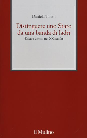 Distinguere uno Stato da una banda di ladri. Etica e diritto nel XX secolo - Daniela Tafani - Libro Il Mulino 2014, XX secolo | Libraccio.it