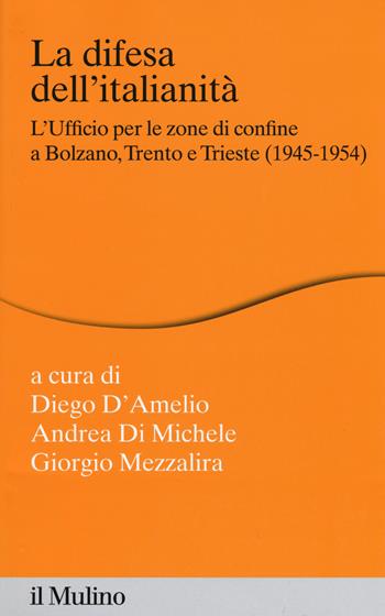 La difesa dell'italianità. L'ufficio per le zone di confine a Bolzano, Trento e Trieste (1945-1954)  - Libro Il Mulino 2015, Percorsi | Libraccio.it