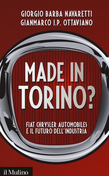 Made in Torino? Fiat Chrysler Automobiles e il futuro dell'industria -  Giorgio Barba Navaretti,  Gianmarco Ottaviano - Libro Il Mulino 2014, Contemporanea | Libraccio.it