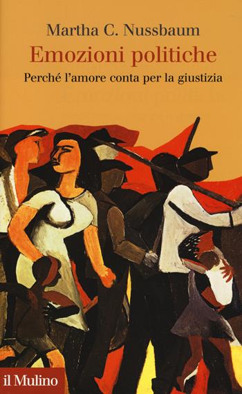 Emozioni politiche. Perché l'amore conta per la giustizia - Martha C. Nussbaum - Libro Il Mulino 2014, Collezione di testi e di studi | Libraccio.it