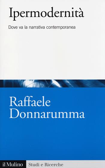 Ipermodernità. Dove va la narrativa contemporanea - Raffaele Donnarumma - Libro Il Mulino 2014, Studi e ricerche | Libraccio.it