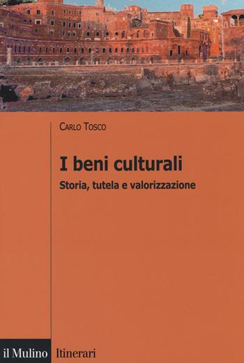 I beni culturali. Storia, tutela e valorizzazione - Carlo Tosco - Libro Il Mulino 2014, Itinerari | Libraccio.it