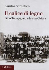 Il calice di legno. Dino Torreggiani e la sua Chiesa