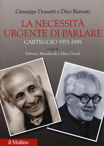 La necessità urgente di parlare. Carteggio 1953-1995 - Giuseppe Dossetti, Divo Barsotti - Libro Il Mulino 2014, Fuori collana | Libraccio.it