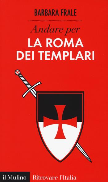 Andare per la Roma dei templari - Barbara Frale - Libro Il Mulino 2014, Ritrovare l'Italia | Libraccio.it