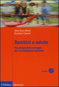 Bambini e salute. Psicologia dello sviluppo per le professioni sanitarie - Anna Silvia Bombi, Eleonora Cannoni - Libro Il Mulino 2015, Itinerari | Libraccio.it