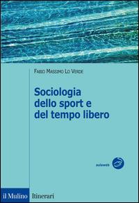 Sociologia dello sport e del tempo libero - Fabio M. Lo Verde - Libro Il Mulino 2014, Itinerari | Libraccio.it