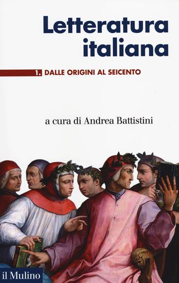 Letteratura italiana. Vol. 1: Dalle origini al Seicento  - Libro Il Mulino 2014, Le vie della civiltà | Libraccio.it