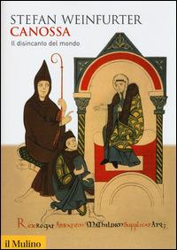 Canossa. Il disincanto del mondo -  Stefan Weinfurter - Libro Il Mulino 2014, Biblioteca storica | Libraccio.it