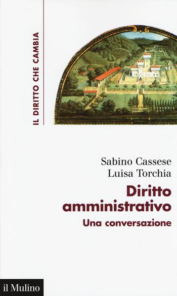 Diritto amministrativo. Una conversazione - Sabino Cassese, Luisa Torchia - Libro Il Mulino 2014, Il diritto che cambia | Libraccio.it