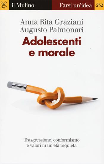 Adolescenti e morale. Trasgressione, conformismo e valori in un'età inquieta - Anna Rita Graziani, Augusto Palmonari - Libro Il Mulino 2014, Farsi un'idea | Libraccio.it