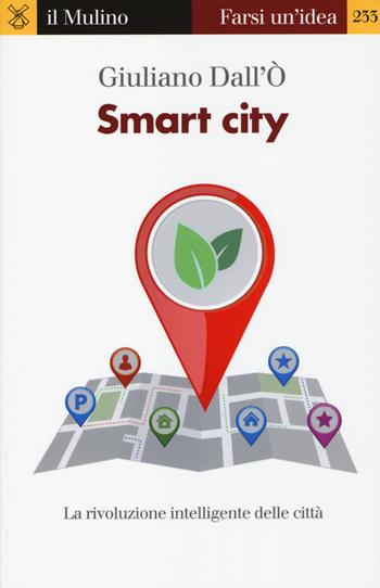 Smart city. La rivoluzione intelligente delle città - Giuliano Dall'Ò - Libro Il Mulino 2014, Farsi un'idea | Libraccio.it
