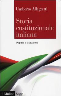 Storia costituzionale italiana. Popolo e istituzioni - Umberto Allegretti - Libro Il Mulino 2014, Saggi | Libraccio.it