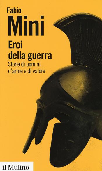 Eroi della guerra. Storie di uomini d'arme e di valore - Fabio Mini - Libro Il Mulino 2014, Biblioteca paperbacks | Libraccio.it