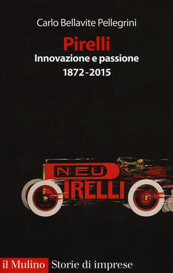 Pirelli. Innovazione e passione (1872-2017) - Carlo Bellavite Pellegrini - Libro Il Mulino 2015, Storie di imprese | Libraccio.it
