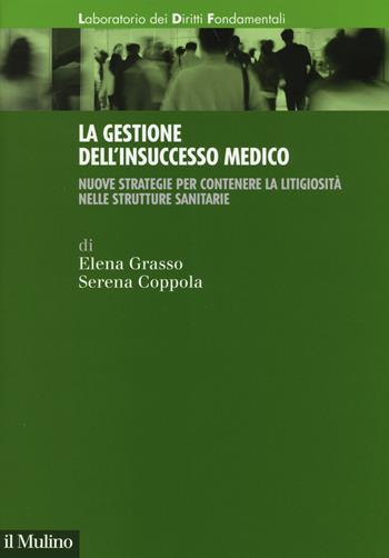 La gestione dell'insuccesso medico. Nuove strategie per contenere la litigiosità nelle strutture sanitarie - Elena Grasso, Serena Coppola - Libro Il Mulino 2014, Laboratorio dei diritti fondamentali | Libraccio.it