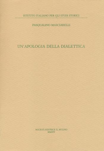Un' apologia della dialettica - Pasqualino Masciarelli - Libro Il Mulino 2014, Annali dell'Istituto italiano per gli studi storici | Libraccio.it