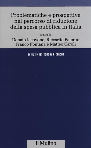 Problematiche e prospettive nel percorso di riduzione della spesa pubblica in Italia  - Libro Il Mulino 2014, Ernst & Young Business School. Ricerche | Libraccio.it