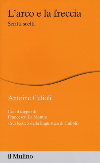 L' arco e la freccia. Scritti scelti - Antoine Culioli - Libro Il Mulino 2015, Percorsi | Libraccio.it