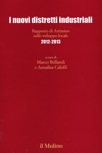 I nuovi distretti industriali. Rapporto di Artimino sullo sviluppo locale 2012-2013  - Libro Il Mulino 2014, Collana incontri Artimino sviluppo locale | Libraccio.it