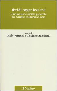 Ibridi organizzativi. L'innovazione sociale generata dal gruppo cooperativo Cgm  - Libro Il Mulino 2014, Storia e studi cooperativi | Libraccio.it