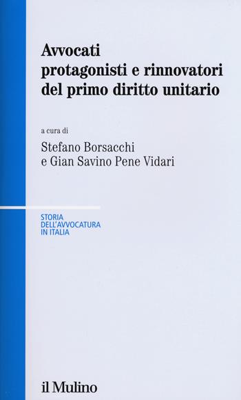 Avvocati protagonisti e rinnovatori del primo diritto unitario  - Libro Il Mulino 2015, Storia dell'avvocatura in Italia | Libraccio.it