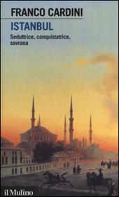 Istanbul. Seduttrice, conquistatrice, sovrana