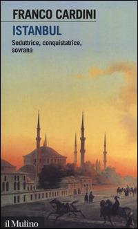 Istanbul. Seduttrice, conquistatrice, sovrana - Franco Cardini - Libro Il Mulino 2014, Intersezioni | Libraccio.it