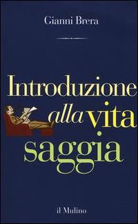 Introduzione alla vita saggia - Gianni Brera - Libro Il Mulino 2014, Contrappunti | Libraccio.it