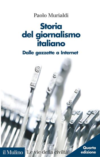 Storia del giornalismo italiano. Dalle gazzette a internet - Paolo Murialdi - Libro Il Mulino 2014, Le vie della civiltà | Libraccio.it