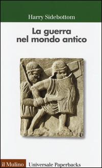 La guerra nel mondo antico - Harry Sidebottom - Libro Il Mulino 2014, Universale paperbacks Il Mulino | Libraccio.it