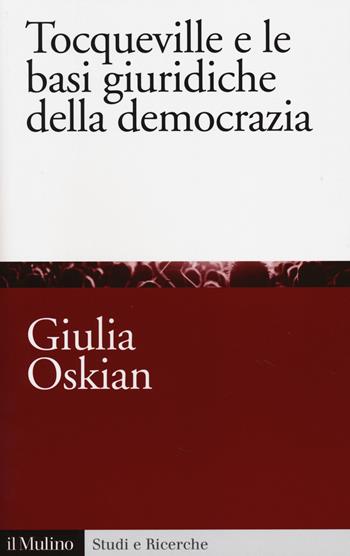 Tocqueville e le basi giuridiche della democrazia - Giulia Oskian - Libro Il Mulino 2014, Studi e ricerche | Libraccio.it