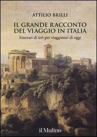 Il grande racconto del viaggio in Italia. Itinerari di ieri per viaggiatori di oggi. Ediz. illustrata - Attilio Brilli - Libro Il Mulino 2014, Grandi illustrati | Libraccio.it