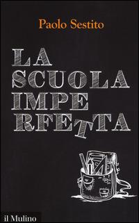 La scuola imperfetta. Idee per spezzare un circolo vizioso - Paolo Sestito - Libro Il Mulino 2014, Contemporanea | Libraccio.it