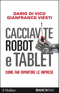 Cacciavite, robot e tablet. Come far ripartire le imprese - Dario Di Vico, Gianfranco Viesti - Libro Il Mulino 2014, Biancoren | Libraccio.it