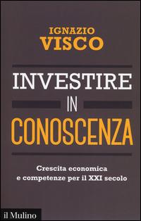 Investire in conoscenza. Crescita economica e competenze per il XXI secolo - Ignazio Visco - Libro Il Mulino 2014, Contemporanea | Libraccio.it