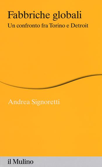 Fabbriche globali. Un confronto fra Torino e Detroit - Andrea Signoretti - Libro Il Mulino 2015, Percorsi | Libraccio.it